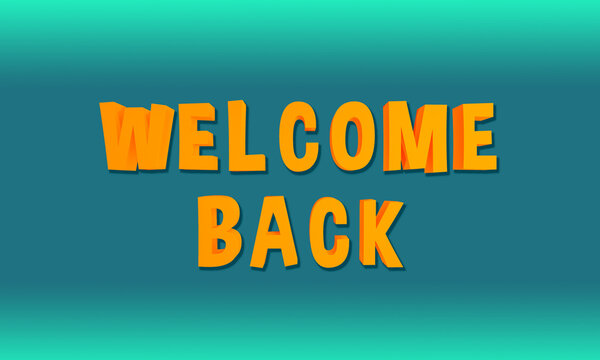 Welcome Back. Text in orange against a bluish background.  3D illustration