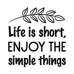 Life is short, enjoy the simple things. Vector Quote
