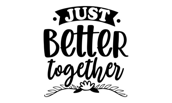 Just better together - Mom t shirt design, Hand drawn lettering phrase isolated on white background, Calligraphy graphic design typography element, Hand written vector sign, svg