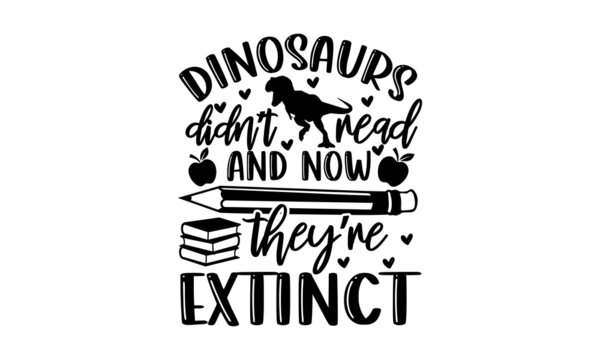 Dinosaurs didn’t read and now they’re extinct - Teacher t shirt design, Hand written vector sign, svg Hand drawn lettering phrase isolated on white background, Calligraphy graphic design typography el
