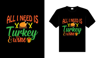 All i need is turkey and wine Hand drawn Happy Thanksgiving design, typography lettering quote thanksgiving T-shirt design.