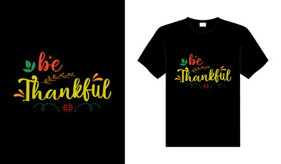 Be thankfulHand drawn Happy Thanksgiving design, typography lettering quote thanksgiving T-shirt design.