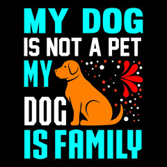 My Dog is Not a pet my dog is family