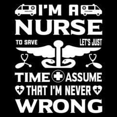 I'm nurse to save lets just rime assume that i'm never wrong