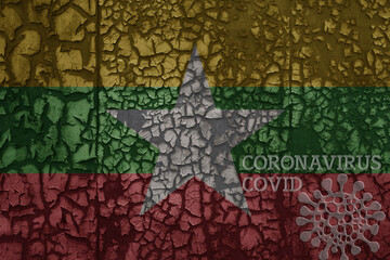 flag of myanmar on a old metal rusty cracked wall with text coronavirus, covid, and virus picture.