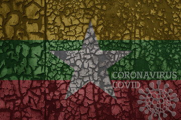 flag of myanmar on a old metal rusty cracked wall with text coronavirus, covid, and virus picture.