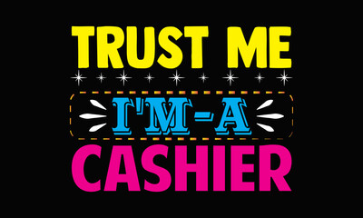 Fototapeta premium Trust me I'm a cashier- Cashier t shirts design, Hand drawn lettering phrase, Calligraphy t shirt design, svg Files for Cutting Cricut, Silhouette, card, flyer, EPS 10