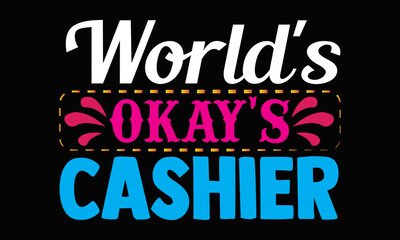 Fototapeta premium World's okay's cashier- Cashier t shirts design, Hand drawn lettering phrase, Calligraphy t shirt design, svg Files for Cutting Cricut, Silhouette, card, flyer, EPS 10