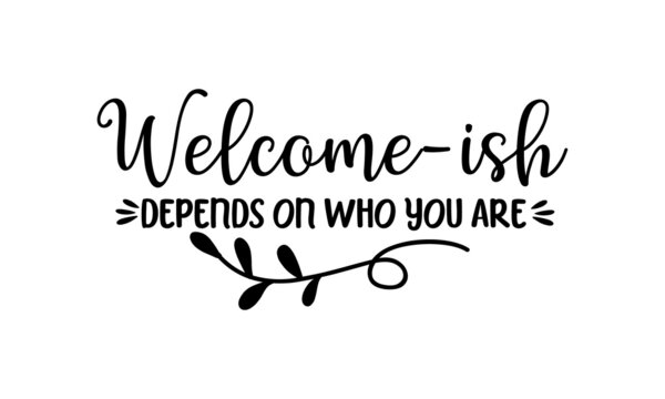 Welcome-ish depends on who you are, Hand lettering quotes to print on babies clothes, nursery decorations bags, posters, invitations, cards, Vector illustration,  photo album