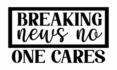 Breaking news no one cares, Hand lettering sarcastic quote isolated on white background, bags, posters, cards, Isolated on white background, Funny quotes