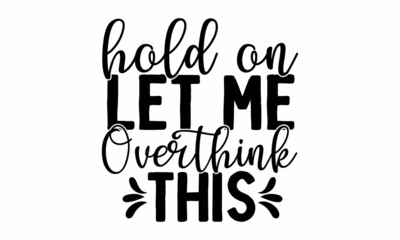 Hold on let me overthink this, Sarcastic phrase modern typography, bags, posters, cards, Isolated on white background, Vector vintage illustration, Funny quotes