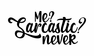 Me sarcastic never,  Vector quotes, Illustration for prints, posters, cards, buttons, stickers, decals, wall art,  Isolated on white background