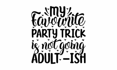 My favorite party trick is not going adult -Ish, Illustration for prints on  bags, posters, cards, Isolated on white background, Vector vintage illustration