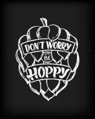Beer quote Don t worry Be hoppy. Funny phrase in barrel. On black chalkboard background.Hand lettering design.