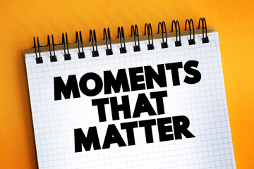 Moments That Matter text on notepad, concept background.