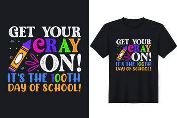 Get Your Cray On It's The 100th Day Of School  T-Shirt Design