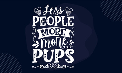 Less people more pups - Pet Mom t shirt design, Hand drawn lettering phrase, Calligraphy t shirt design, Hand written vector sign, svg