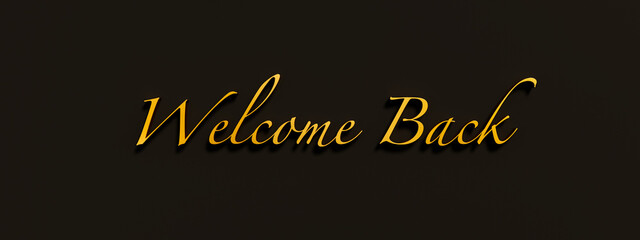 Obraz premium Welcome Back. Noble golden shiny letters against a dark background in handwritten style. 3D illustration 