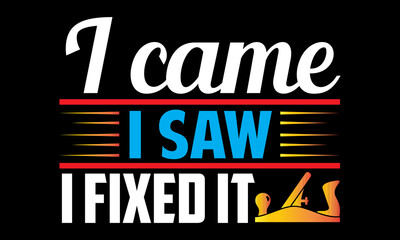 I came I saw I fixed it- Carpenter t shirts design, Hand drawn lettering phrase, Calligraphy t shirt design, svg Files for Cutting Cricut, Silhouette, card, flyer, EPS 10
