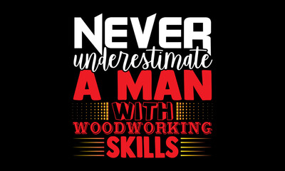 Never underestimate a man with woodworking skills- Carpenter t shirts design, Hand drawn lettering phrase, Calligraphy t shirt design, svg Files for Cutting Cricut, Silhouette, card, flyer, EPS 10