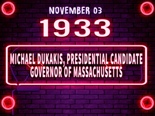 November 3, 1933 - Michael Dukakis, presidential candidate, Governor of Massachusetts , brithday noen text effect on bricks background