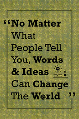 No matter what people tell you, words and ideas can change the world life quote