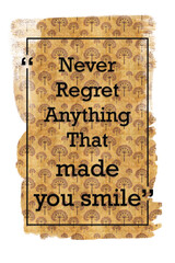 Never regret anything that made you smile