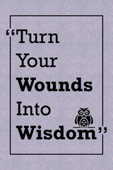 Turn your wounds into wisdom motivational quote