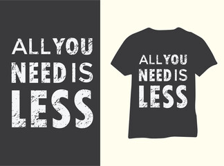 All-you-need-is-less.-Inspiration-T-Shirt-design