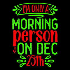 Fototapeta na wymiar I'm Only A Morning Person On Dec. 25th