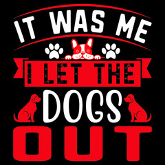 IT WAS ME I LET THE DOGS OUT