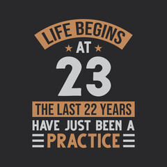 23rd birthday design. Life begins at 23, The last 22 years have just been a practice