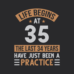 Life begins at 35 The last 34 years have just been a practice
