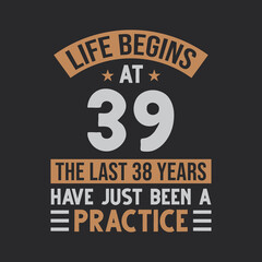 Life begins at 39 The last 38 years have just been a practice