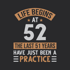 Life begins at 52 The last 51 years have just been a practice