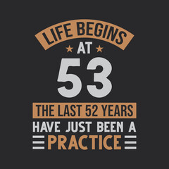 Life begins at 53 The last 52 years have just been a practice
