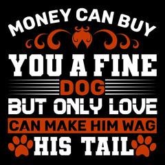 money can buy you a fine dog but only make him wag his tail