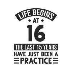 16th birthday design. Life begins at 16, The last 15 years have just been a practice