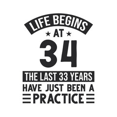 34th birthday design. Life begins at 34, The last 33 years have just been a practice