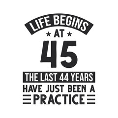 45th birthday design. Life begins at 45, The last 44 years have just been a practice