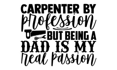 Carpenter by profession but being a dad is my real passion- Carpenter t shirts design, Hand drawn lettering phrase, Calligraphy t shirt design and Isolated on white background, svg Files for Cutting