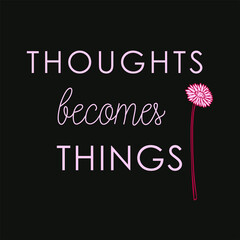 Thoughts becomes things typography slogan for t shirt printing, tee graphic