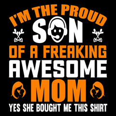 I'm The Proud Son Of A Freaking Awesome Mom Yes she Bought me this shirt