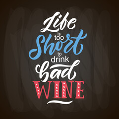 Life is too short to drink bad wine. Wine lettering. Modern calligraphy wine quote on blackboard background. Hand sketched inspirational quote. Poster, banner, postcard, card lettering typography