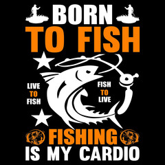 Born To Fish Live to fish Fish To Live Fishing Is My Cardio