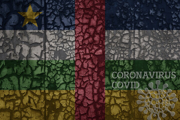flag of central african republic on a old metal rusty cracked wall with text coronavirus, covid, and virus picture.
