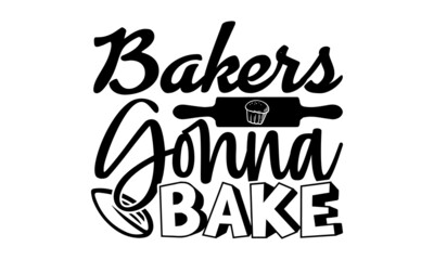 Bakers gonna bake- Baker t shirts design, Hand drawn lettering phrase, Calligraphy t shirt design, Isolated on white background, svg Files for Cutting Cricut, Silhouette, EPS 10