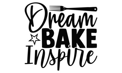 Dream bake inspire- Baker t shirts design, Hand drawn lettering phrase, Calligraphy t shirt design, Isolated on white background, svg Files for Cutting Cricut, Silhouette, EPS 10