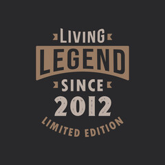 Living Legend since 2012 Limited Edition. Born in 2012 vintage typography Design.