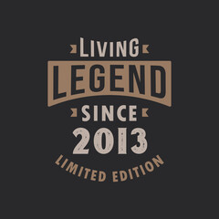 Living Legend since 2013 Limited Edition. Born in 2013 vintage typography Design.